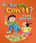 But Why Can't I?: A book about rules (Our Emotions and Behavior)