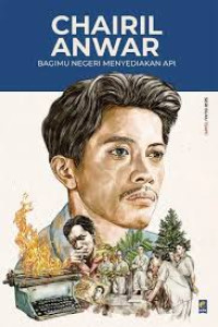 Image of CHAIRIL ANWAR; Bagimu Negeri Menyediakan Api