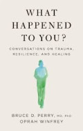 WHAT HAPPENED TO YOU?: CONVERSATIONS ON TRAUMA, RESILIENCE,